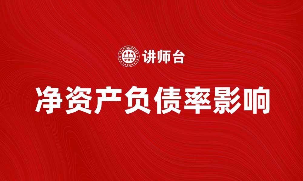 文章解析净资产负债率对企业财务健康的影响的缩略图