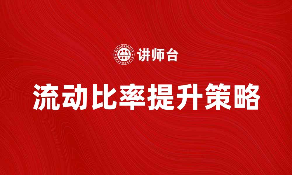 文章提升企业流动比率的有效策略与实践解析的缩略图