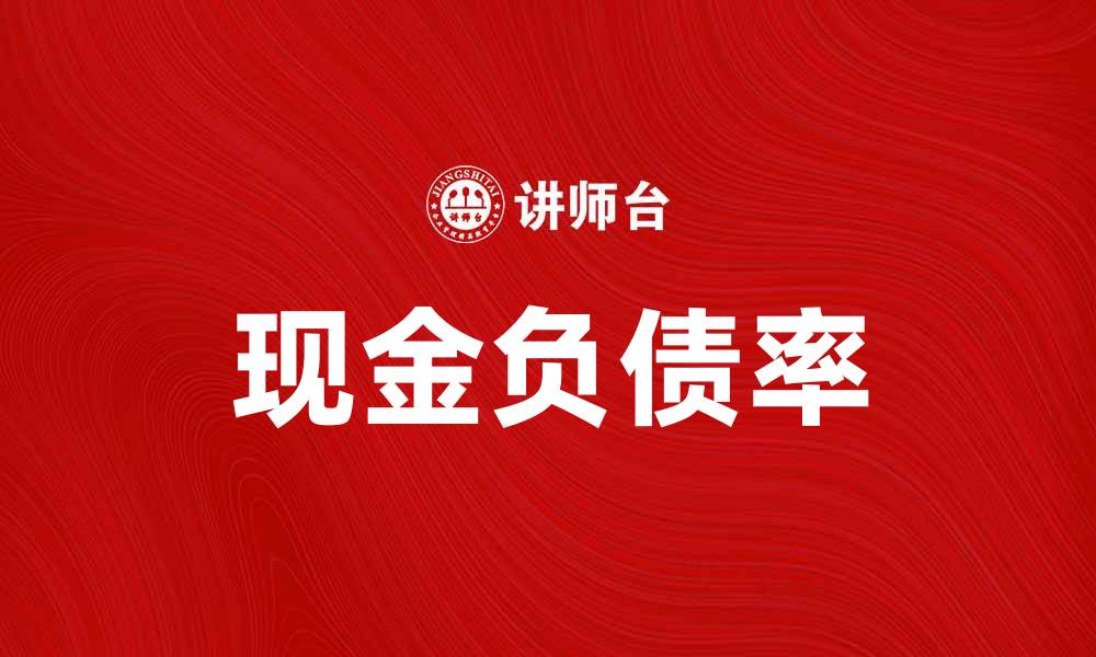 文章提升企业财务健康的关键：解析现金负债率的重要性的缩略图