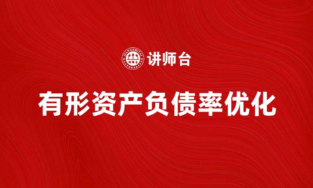文章提升企业竞争力的秘诀：有形资产负债率解析与应用的缩略图