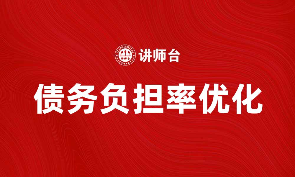 文章优化企业财务健康的关键：债务负担率解析的缩略图