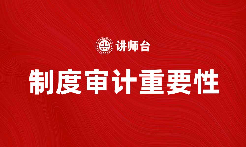 文章制度审计在企业管理中的重要性与实施策略的缩略图