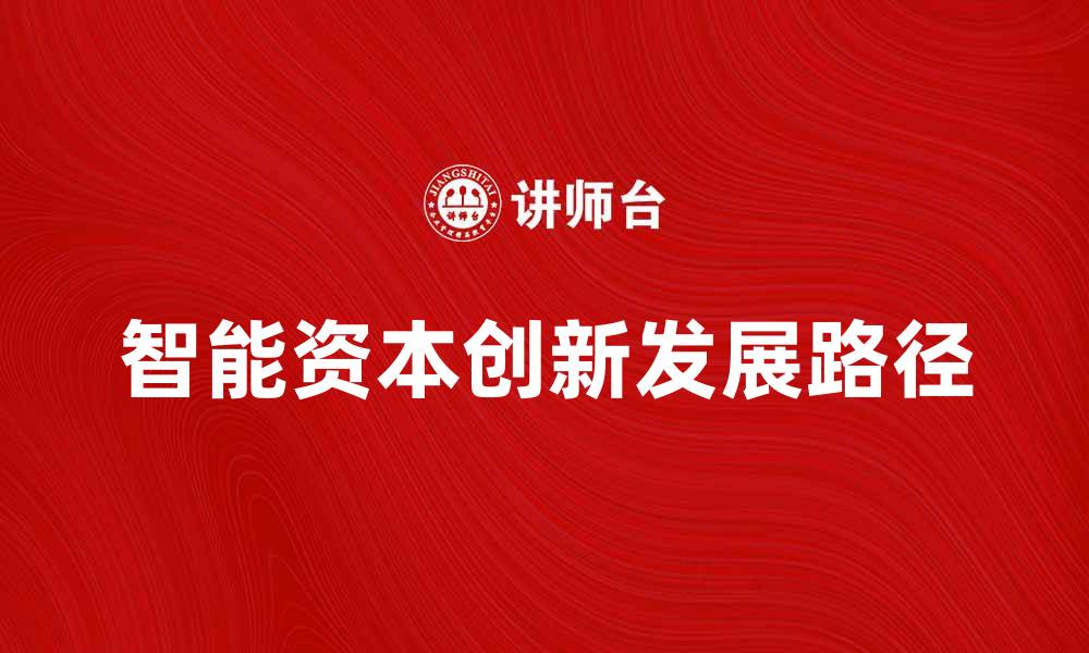 文章智能资本在数字经济中的创新与发展路径的缩略图