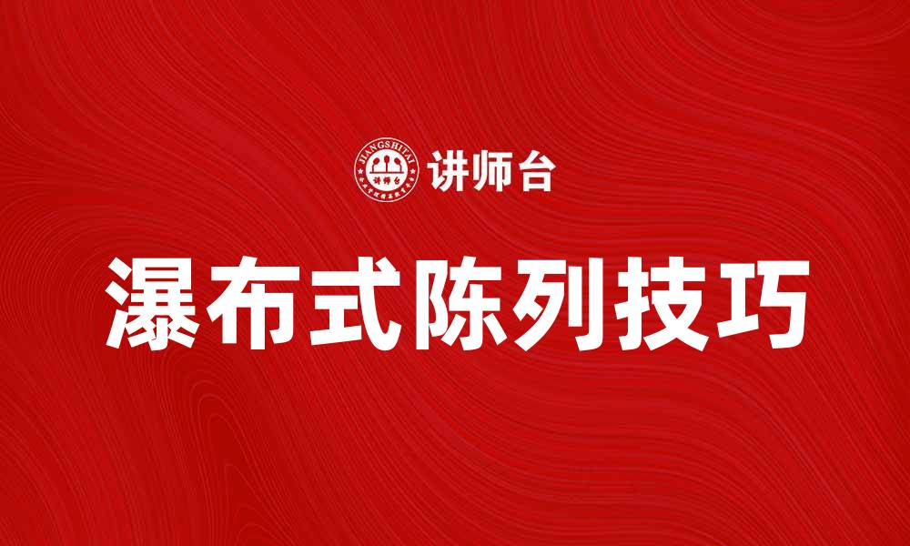 文章提升销售的秘诀：掌握瀑布式陈列技巧的缩略图