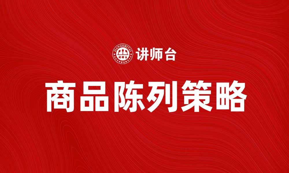 文章提升销售的常规陈列技巧与策略解析的缩略图