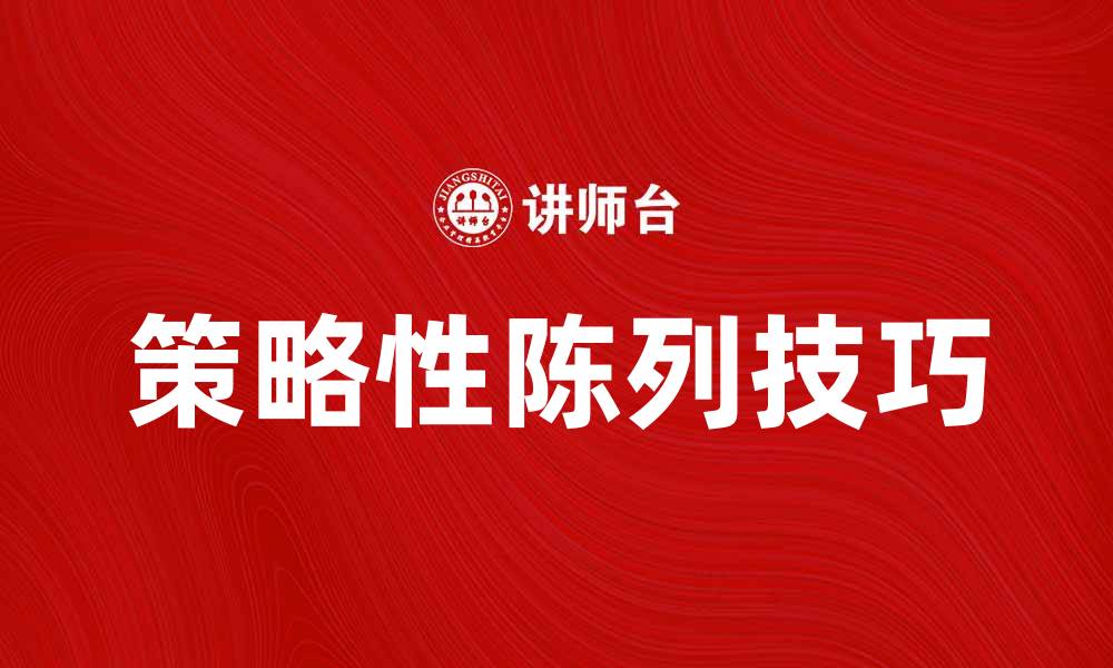 文章提升销售的策略性陈列技巧与方法解析的缩略图