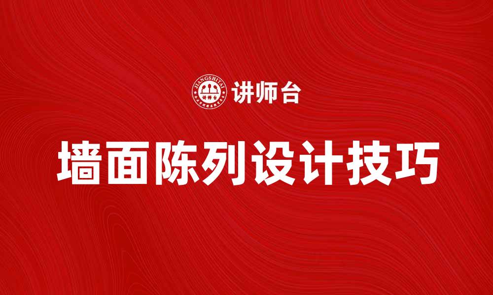 文章墙面陈列的创意设计技巧与实用指南的缩略图