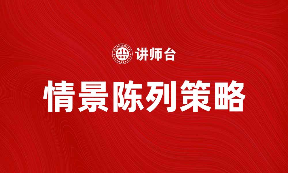 文章提升销售的秘密武器：情景陈列的有效策略与技巧的缩略图