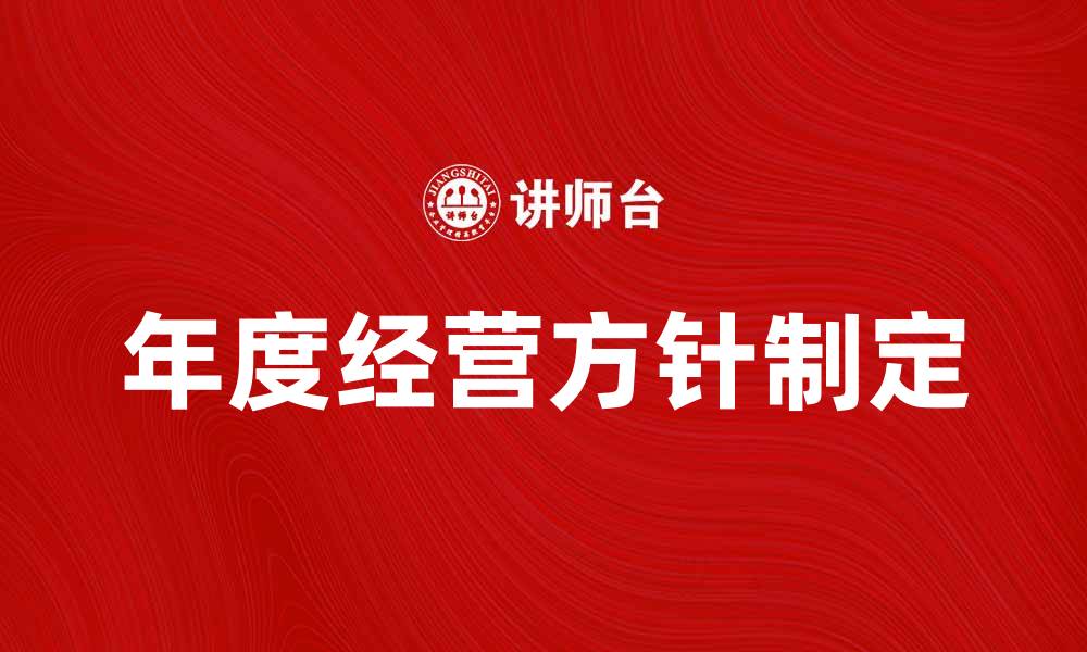 文章年度经营方针：如何制定有效的企业发展战略的缩略图