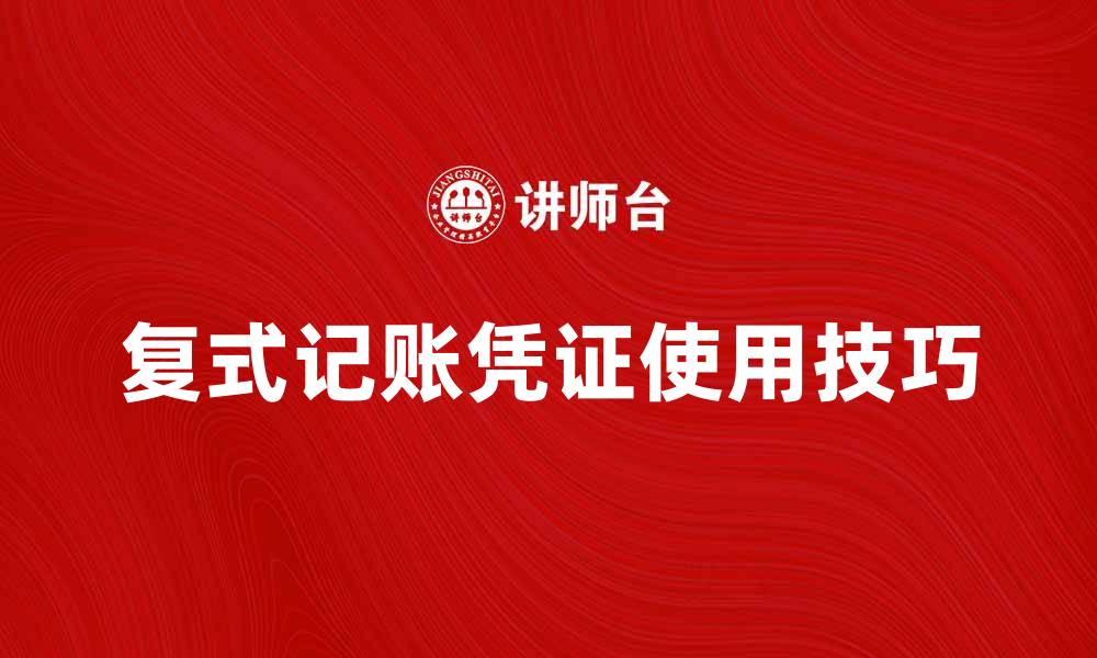 文章复式记账凭证的使用技巧与注意事项分析的缩略图