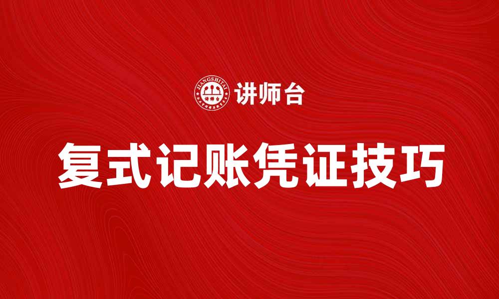 文章掌握复式记账凭证的技巧，提升财务管理效率的缩略图