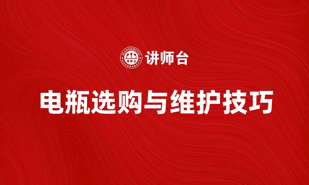文章电瓶的选购指南与维护技巧，助你延长使用寿命的缩略图
