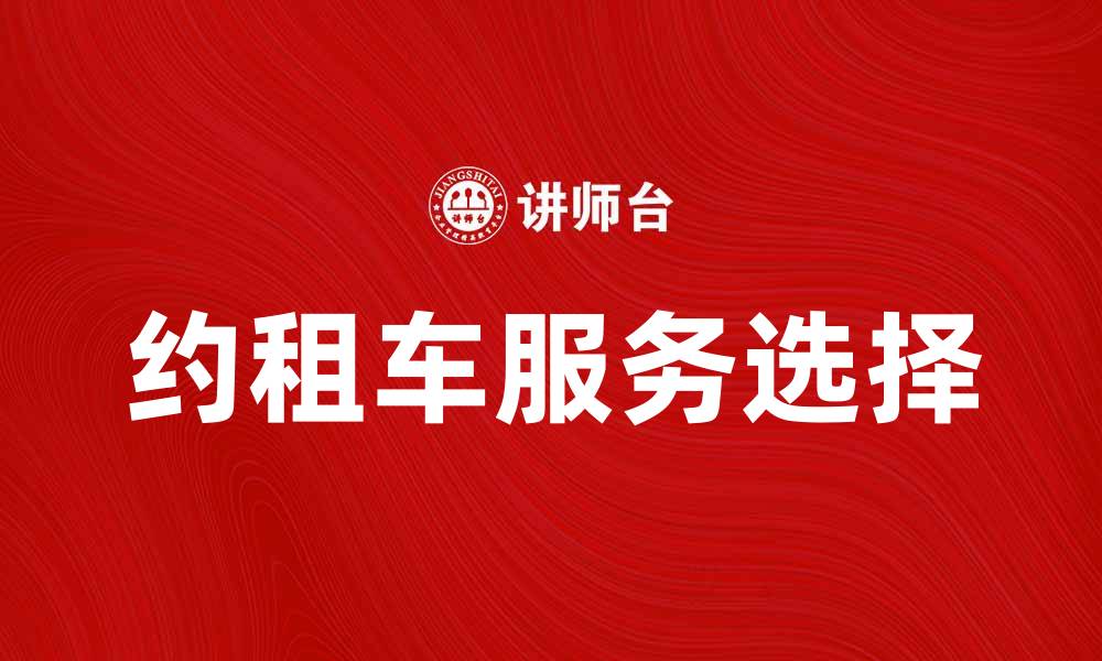 文章如何选择合适的约租车服务提升出行体验的缩略图
