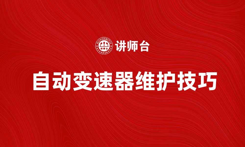 文章自动变速器的工作原理与维护技巧解析的缩略图