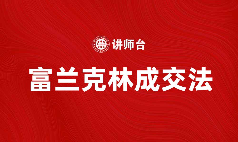 文章富兰克林成交法：提升销售技巧的绝佳利器的缩略图