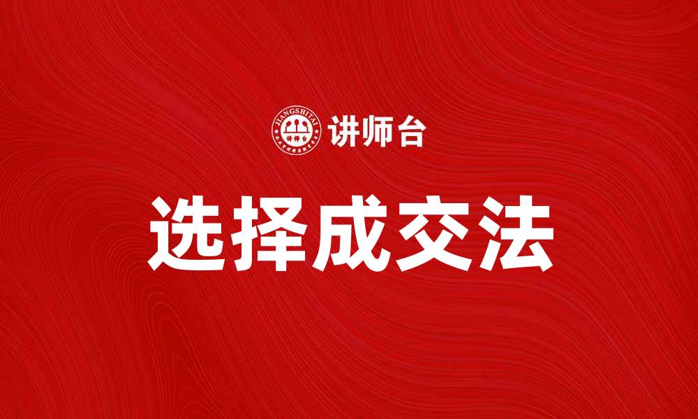 文章选择成交法揭秘：提升销售业绩的有效策略的缩略图