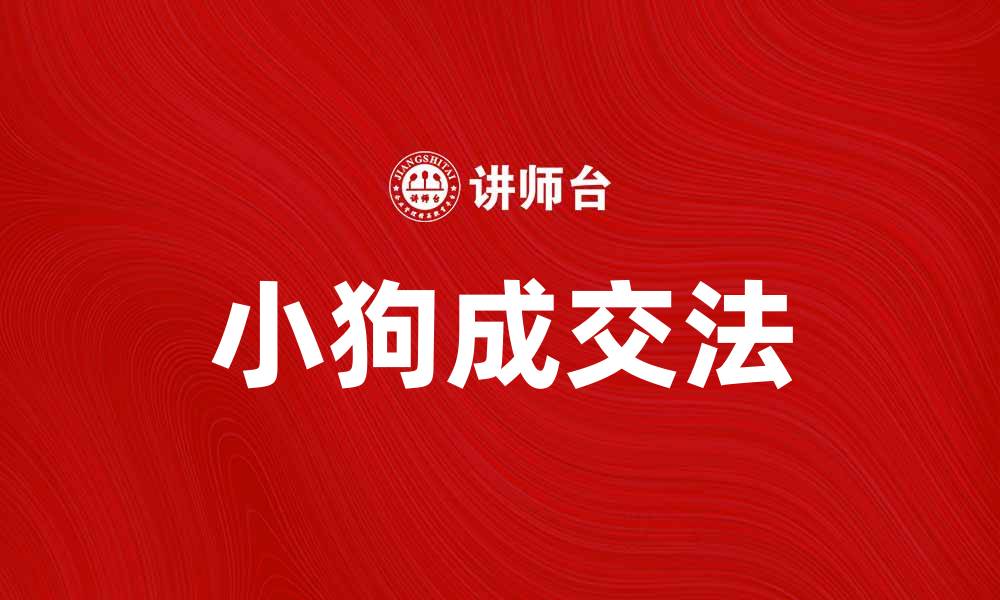 文章掌握小狗成交法，轻松提升销售业绩秘诀的缩略图