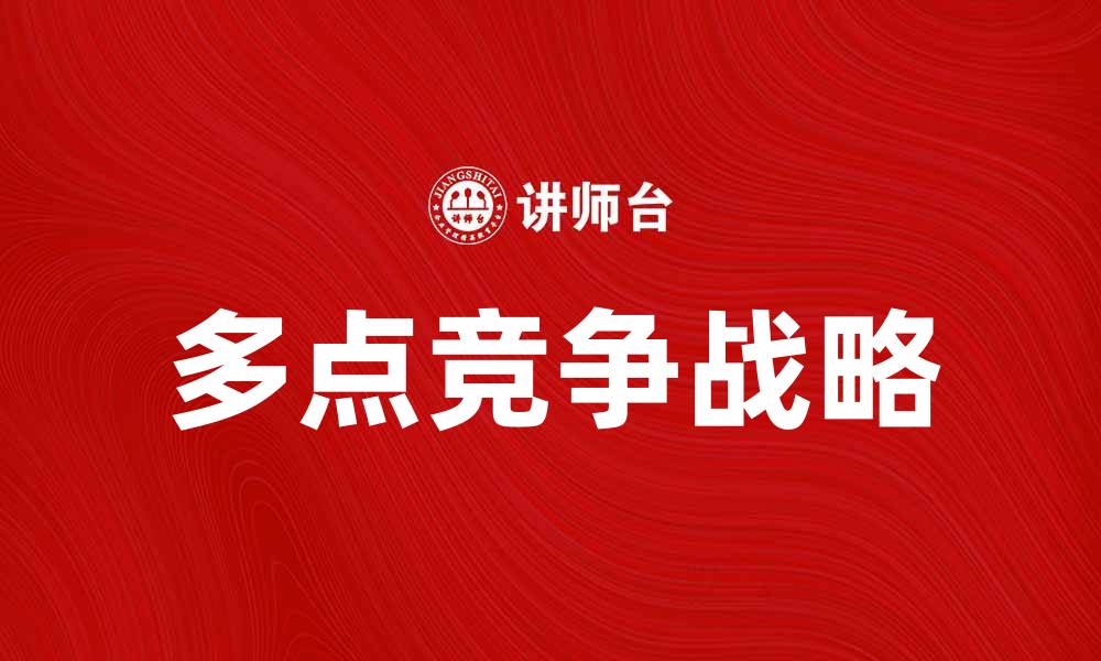 文章多点竞争战略：企业如何实现持续增长与创新的缩略图