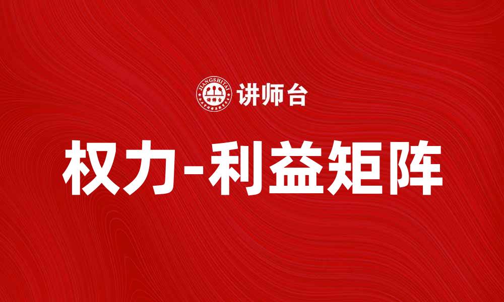 文章权力-利益矩阵：解析决策中的利益博弈与权力关系的缩略图