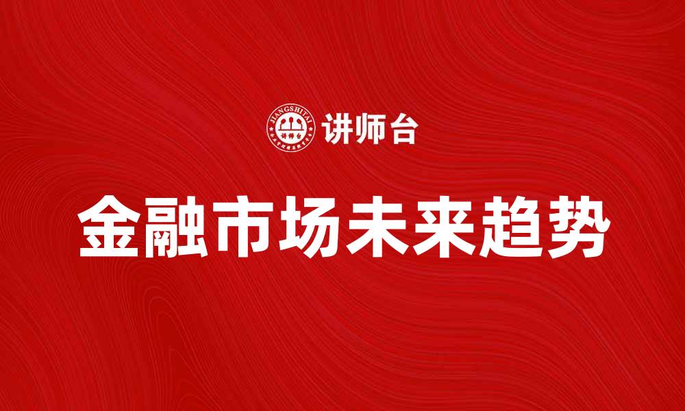 文章金融市场的未来趋势与投资机会分析的缩略图