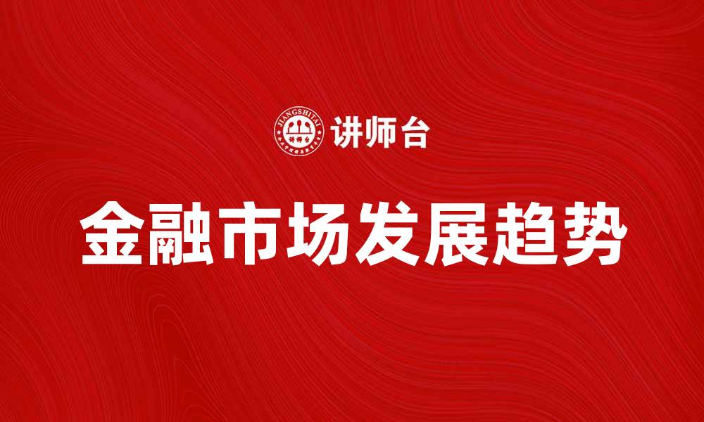 文章国内金融市场发展趋势与投资机会分析的缩略图