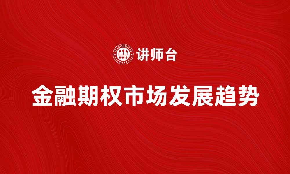 文章金融期权市场的发展趋势与投资机会分析的缩略图