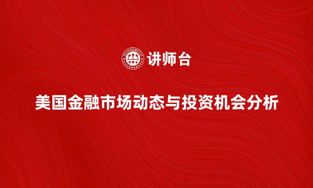 美国金融市场动态与投资机会分析