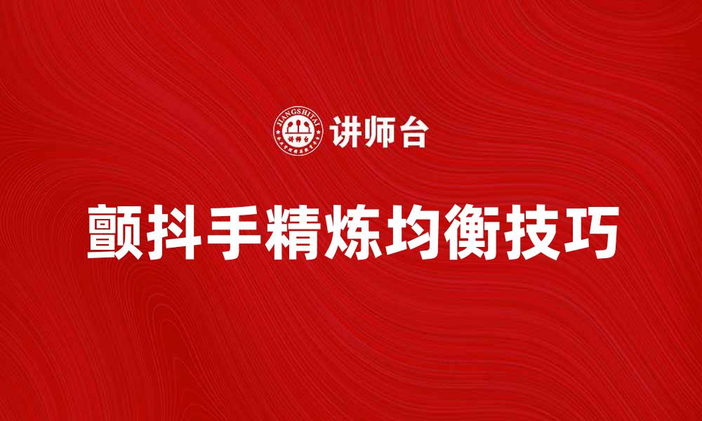 文章颤抖手精炼均衡技巧，让你轻松应对生活挑战的缩略图