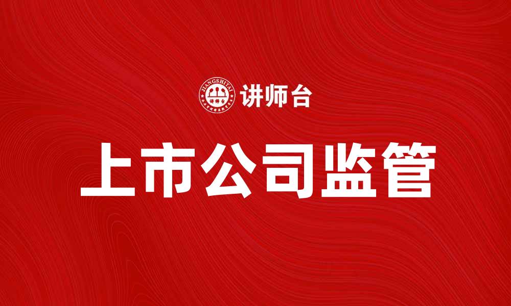 文章上市公司监管的现状与未来发展趋势解析的缩略图