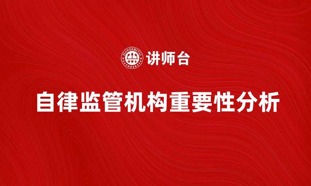 文章自律监管机构在金融行业中的重要性与作用分析的缩略图