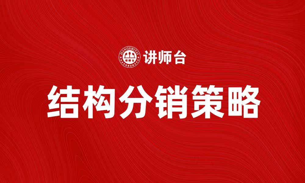 文章掌握结构分销策略，提升企业销售效益的缩略图