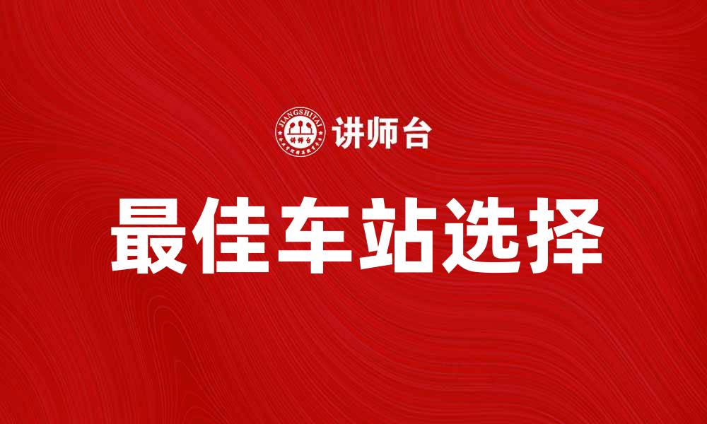 文章如何选择最佳车站出发，畅享旅途乐趣的缩略图