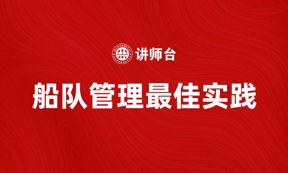 文章船队管理的最佳实践与策略探讨的缩略图