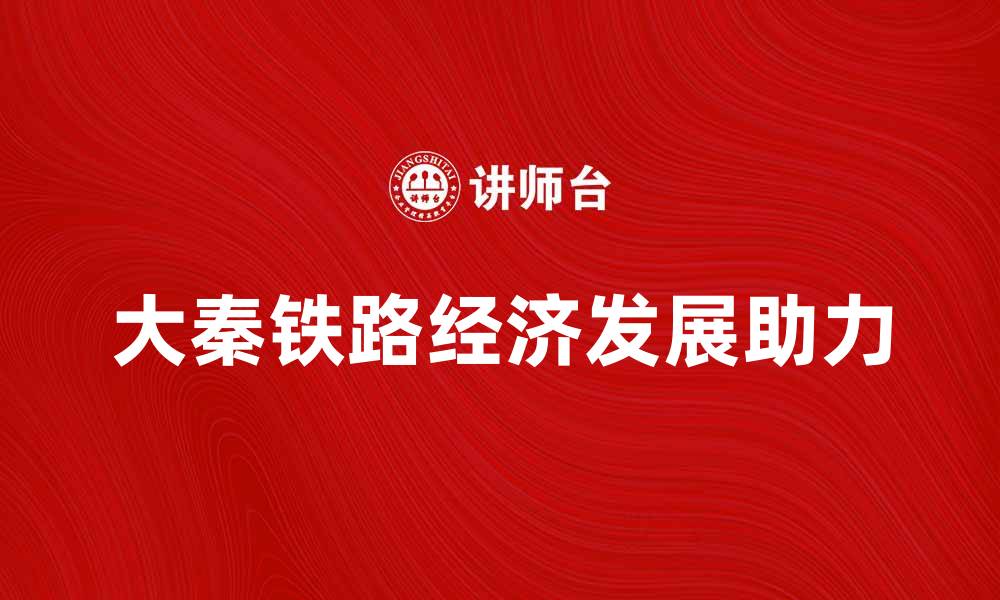 文章大秦铁路：连接中国的重要交通动脉与经济发展助力的缩略图