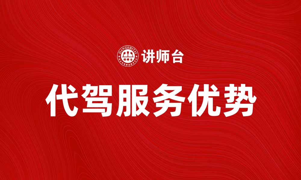 文章代驾服务的优势与选择指南，轻松出行无烦恼的缩略图