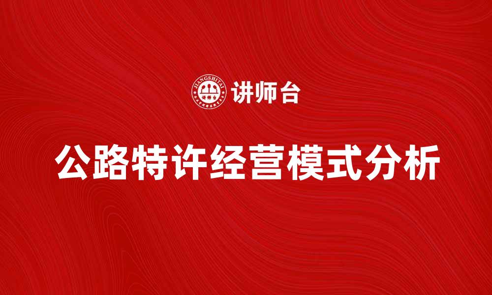 文章公路特许经营模式解析与发展前景探讨的缩略图