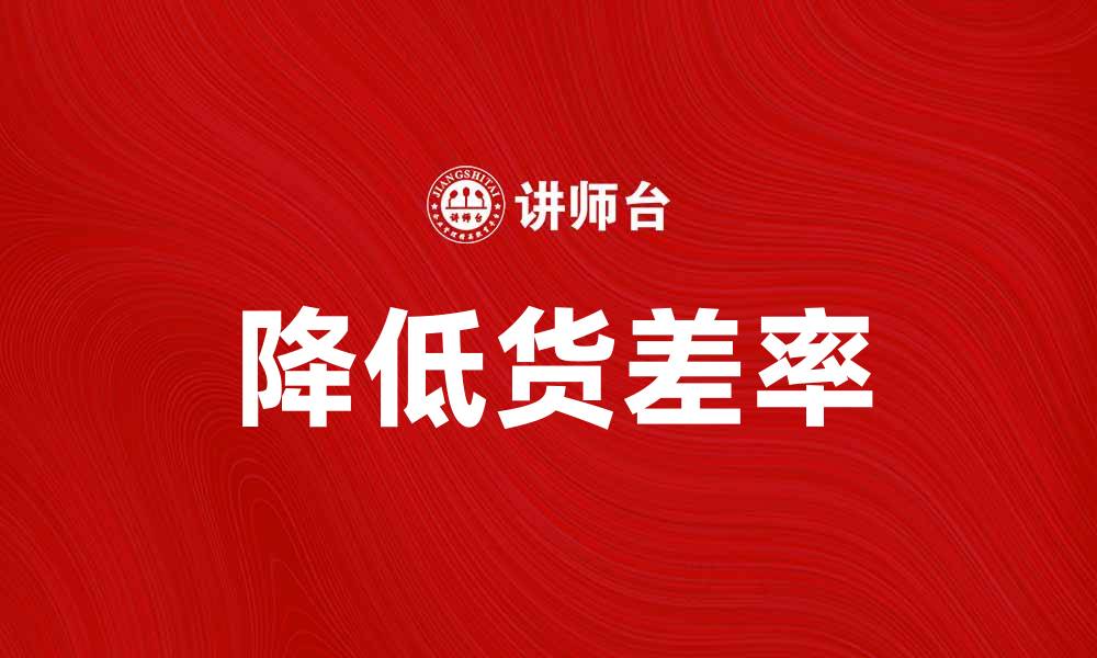文章提升企业效益的关键：如何降低货差率的缩略图