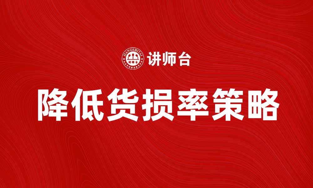 文章有效降低货损率的关键策略与方法探讨的缩略图