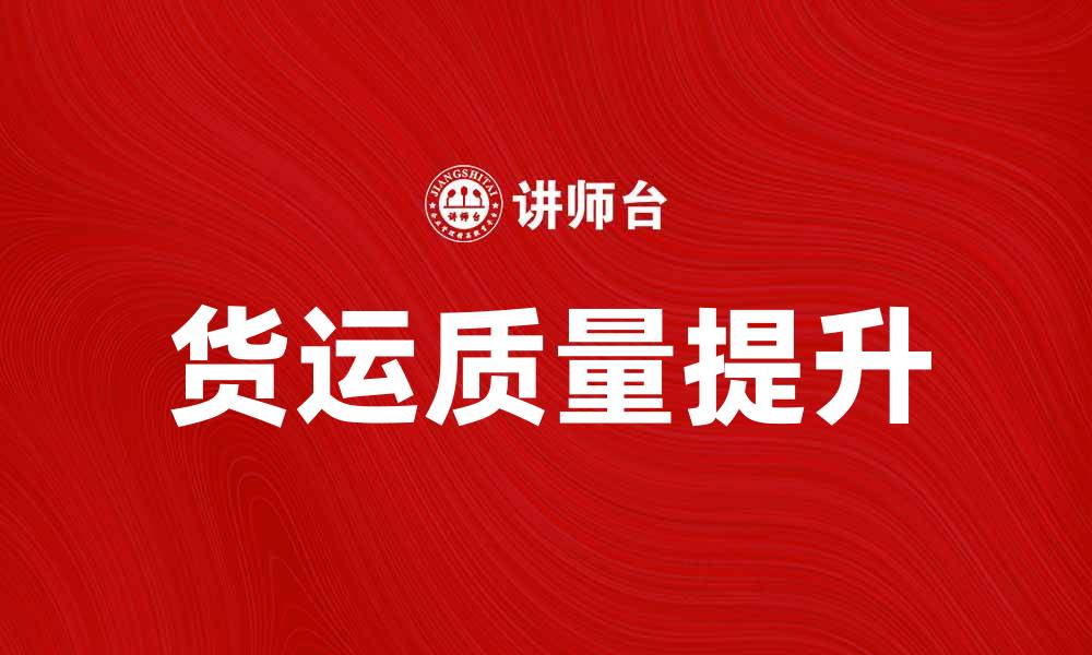 文章提升货运质量事故防范措施，确保安全运输的缩略图