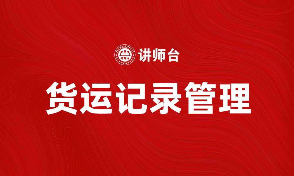 文章货运记录的重要性与管理技巧解析的缩略图