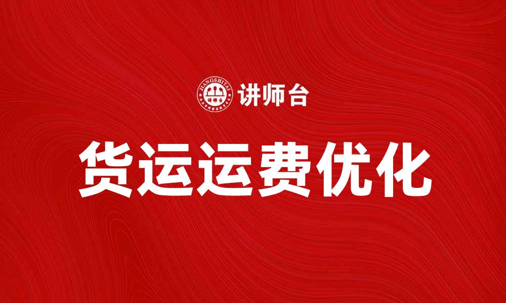 文章优化货运运费，提升物流效率的实用攻略的缩略图