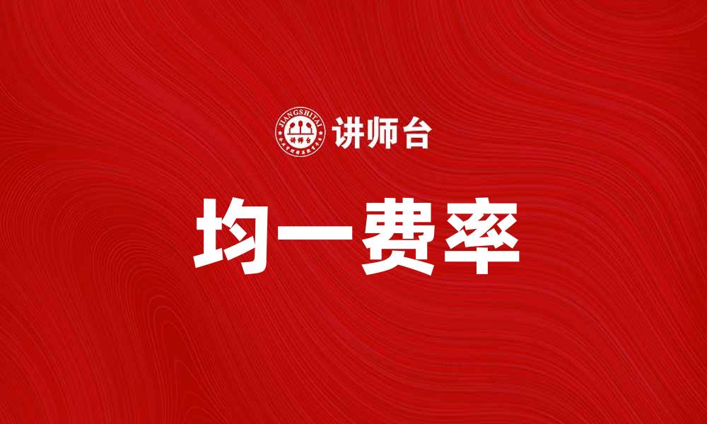 文章均一费率助力企业成本控制与盈利提升的缩略图