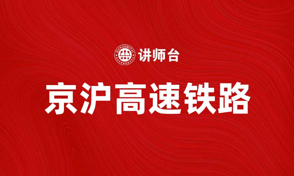 文章京沪高速铁路：中国高铁发展中的璀璨明珠的缩略图