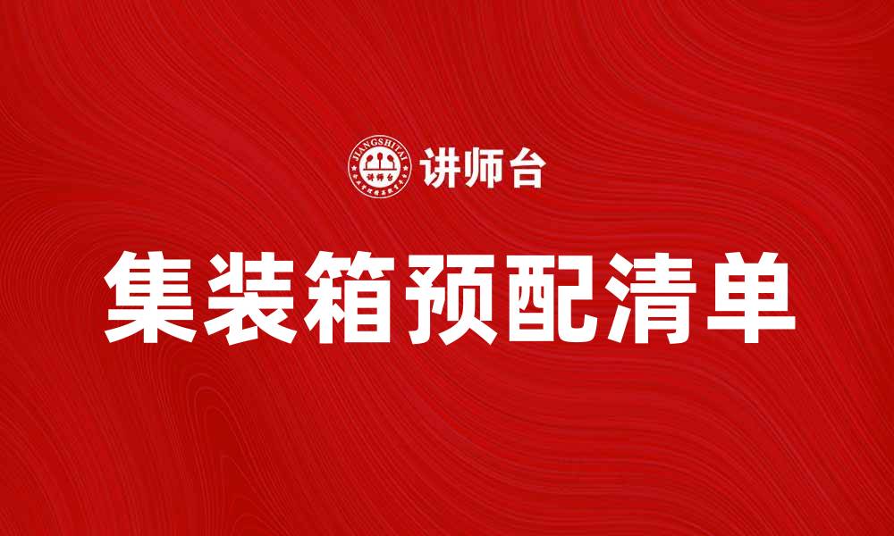 文章集装箱预配清单的重要性与实用技巧分享的缩略图