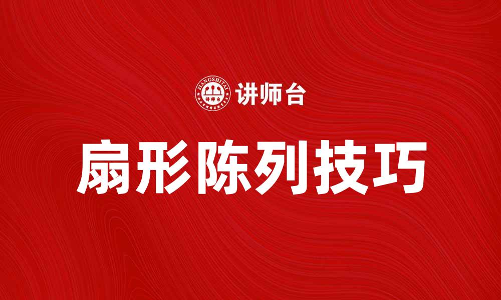 文章提升销售的扇形陈列技巧与应用分析的缩略图