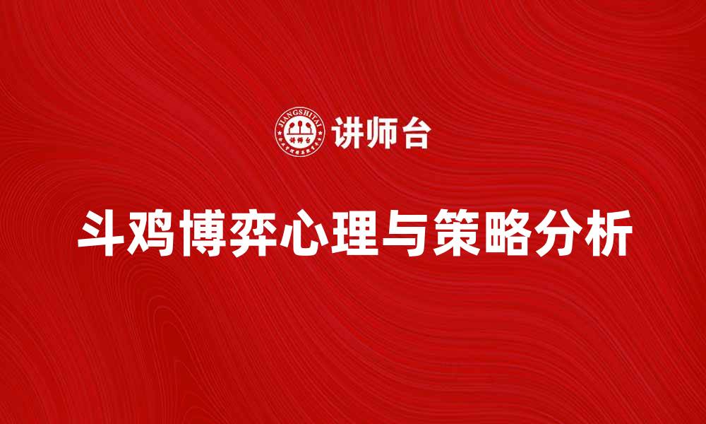 文章斗鸡博弈：探秘背后的心理与策略分析的缩略图
