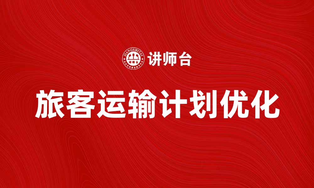 文章优化旅客运输计划，提高出行效率的关键策略的缩略图