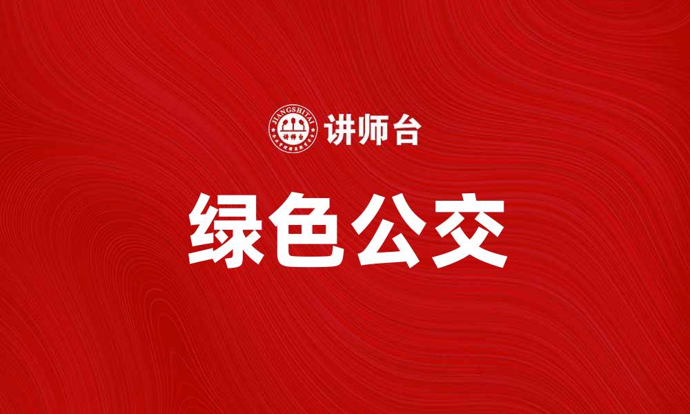 文章绿色公交助力城市可持续发展与环保出行的缩略图