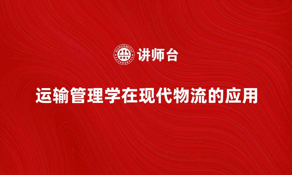 运输管理学在现代物流的应用