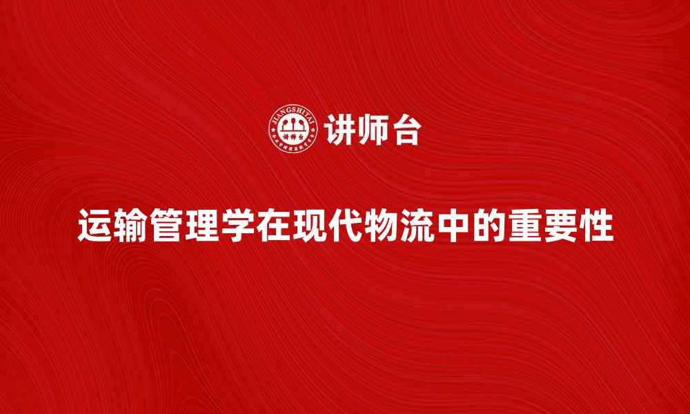 运输管理学在现代物流中的重要性